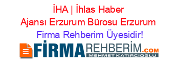 İHA+|+İhlas+Haber+Ajansı+Erzurum+Bürosu+Erzurum Firma+Rehberim+Üyesidir!